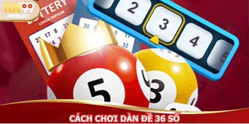 Cách Chơi Dàn Đề 36 Số - 3 Bộ Mang Về Chiến Thắng Cao