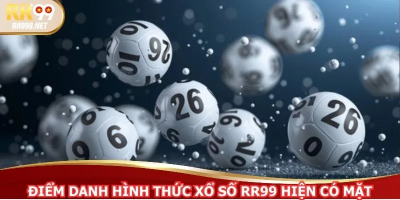 Điểm danh hình thức xổ số RR99 hiện có mặt