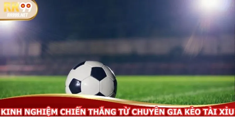 Kinh nghiệm mang về chiến thắng từ chuyên gia kèo tài xỉu
