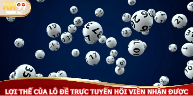 Lợi thế của lô đề trực tuyến mà hội viên nhận được