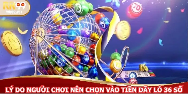 Lý do người chơi nên chọn vào tiền dãy lô 36 số