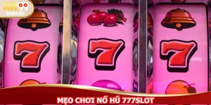 Mẹo Chơi Nổ Hũ 777Slot Để Chinh Phục Giải Thưởng Khủng