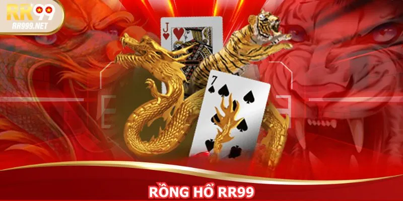 Rồng Hổ RR99 - Hướng Dẫn Chơi Và Mẹo Ăn Cược Cho Bạn Mới