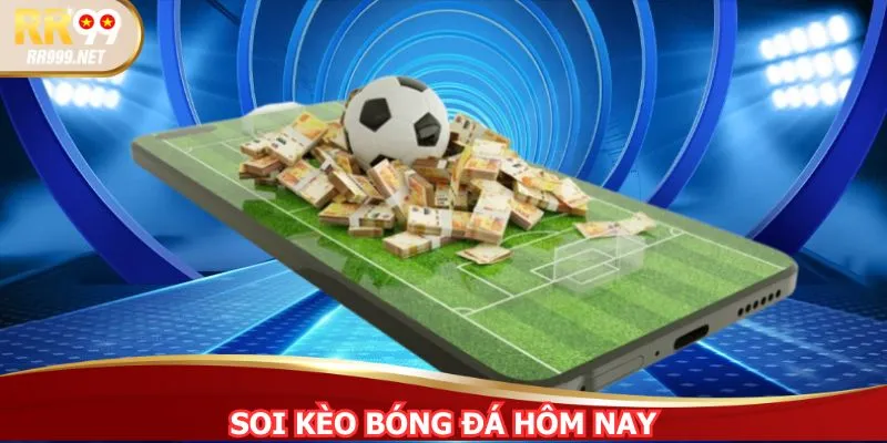 Soi Kèo Bóng Đá Hôm Nay - Dự Đoán Cực Chuẩn Từ RR99